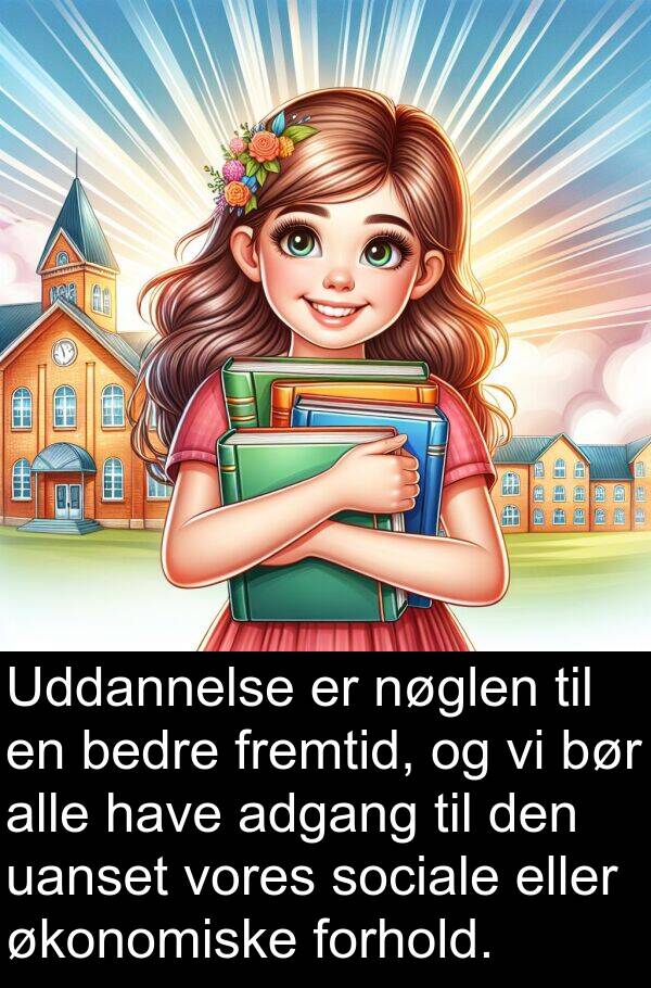 økonomiske: Uddannelse er nøglen til en bedre fremtid, og vi bør alle have adgang til den uanset vores sociale eller økonomiske forhold.