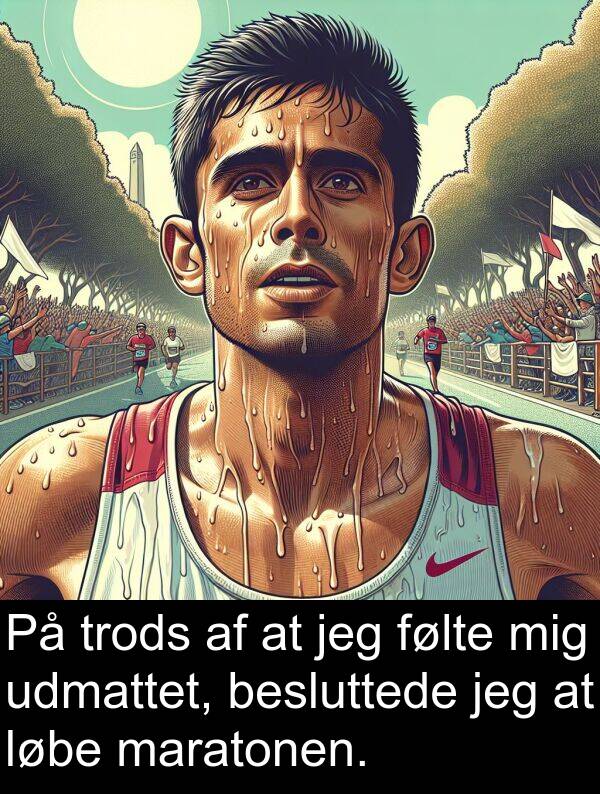 maratonen: På trods af at jeg følte mig udmattet, besluttede jeg at løbe maratonen.