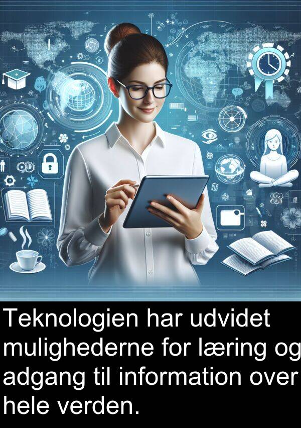 udvidet: Teknologien har udvidet mulighederne for læring og adgang til information over hele verden.