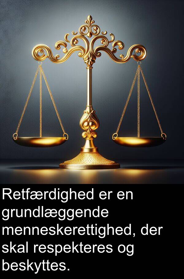 grundlæggende: Retfærdighed er en grundlæggende menneskerettighed, der skal respekteres og beskyttes.