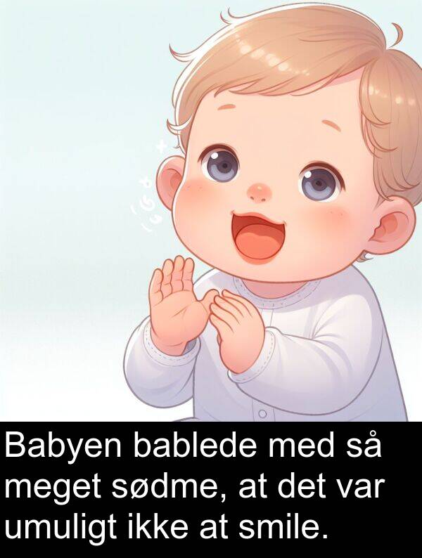 umuligt: Babyen bablede med så meget sødme, at det var umuligt ikke at smile.