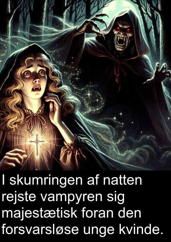 kvinde: I skumringen af natten rejste vampyren sig majestætisk foran den forsvarsløse unge kvinde.