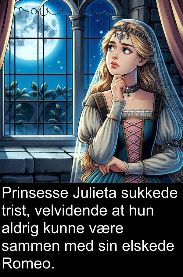 velvidende: Prinsesse Julieta sukkede trist, velvidende at hun aldrig kunne være sammen med sin elskede Romeo.