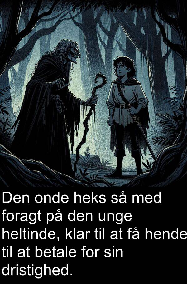 hende: Den onde heks så med foragt på den unge heltinde, klar til at få hende til at betale for sin dristighed.