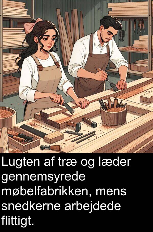 møbelfabrikken: Lugten af træ og læder gennemsyrede møbelfabrikken, mens snedkerne arbejdede flittigt.
