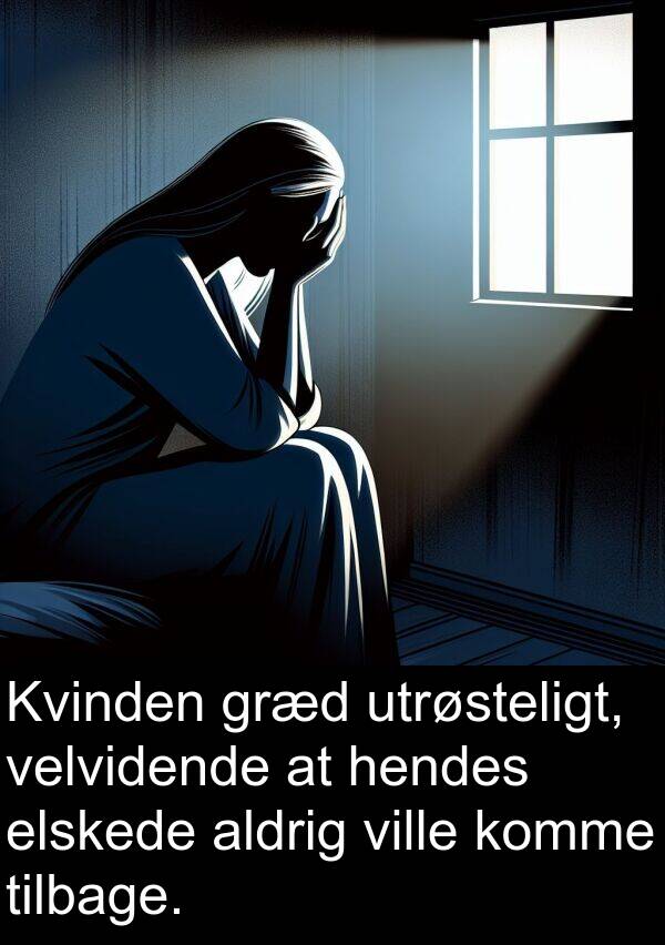utrøsteligt: Kvinden græd utrøsteligt, velvidende at hendes elskede aldrig ville komme tilbage.