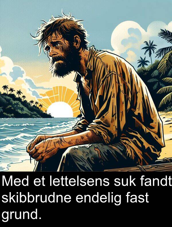 grund: Med et lettelsens suk fandt skibbrudne endelig fast grund.