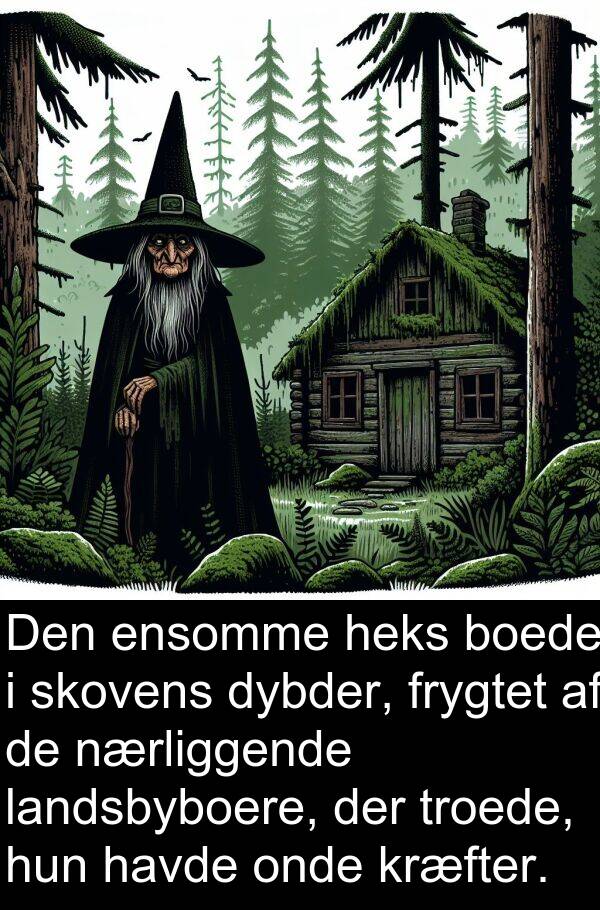 heks: Den ensomme heks boede i skovens dybder, frygtet af de nærliggende landsbyboere, der troede, hun havde onde kræfter.