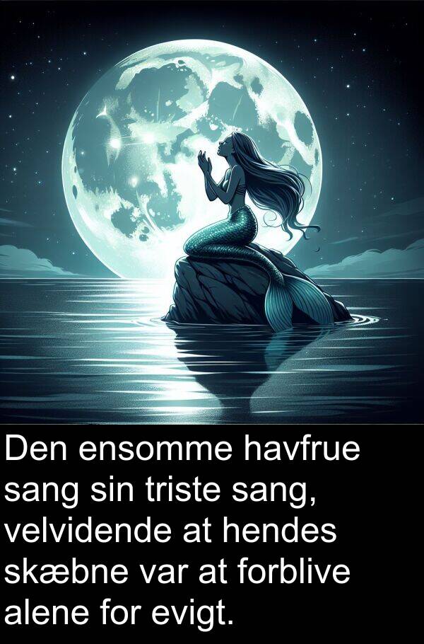 forblive: Den ensomme havfrue sang sin triste sang, velvidende at hendes skæbne var at forblive alene for evigt.