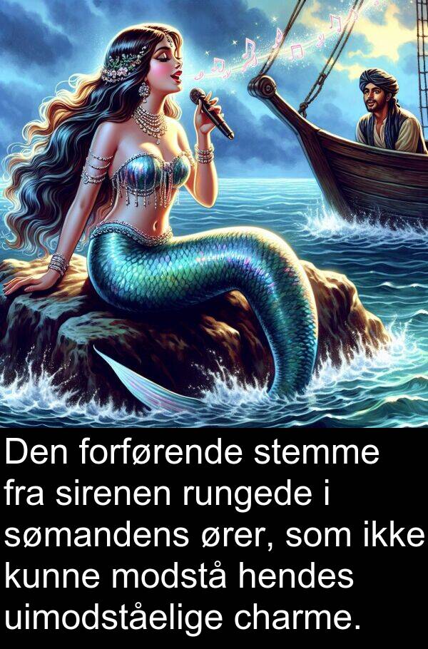 ører: Den forførende stemme fra sirenen rungede i sømandens ører, som ikke kunne modstå hendes uimodståelige charme.