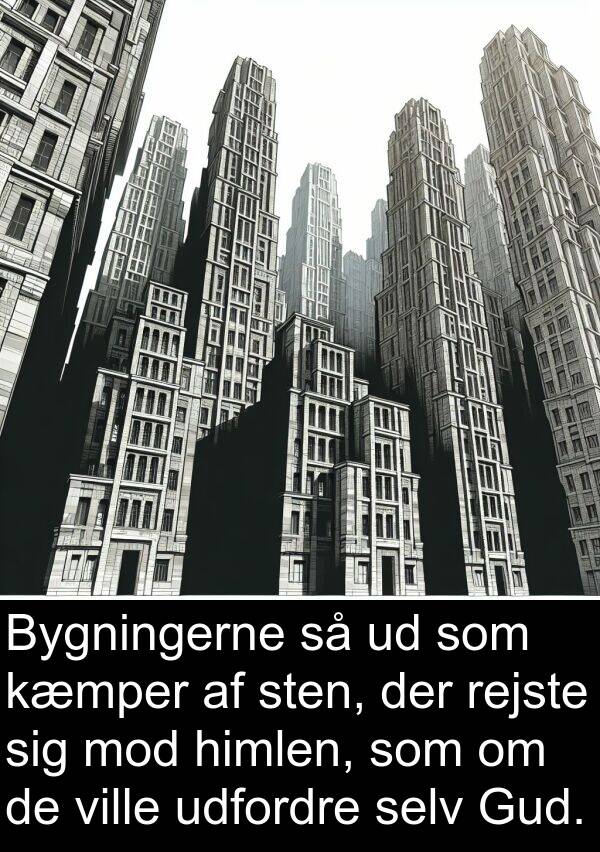 kæmper: Bygningerne så ud som kæmper af sten, der rejste sig mod himlen, som om de ville udfordre selv Gud.