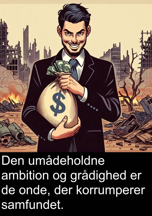 korrumperer: Den umådeholdne ambition og grådighed er de onde, der korrumperer samfundet.