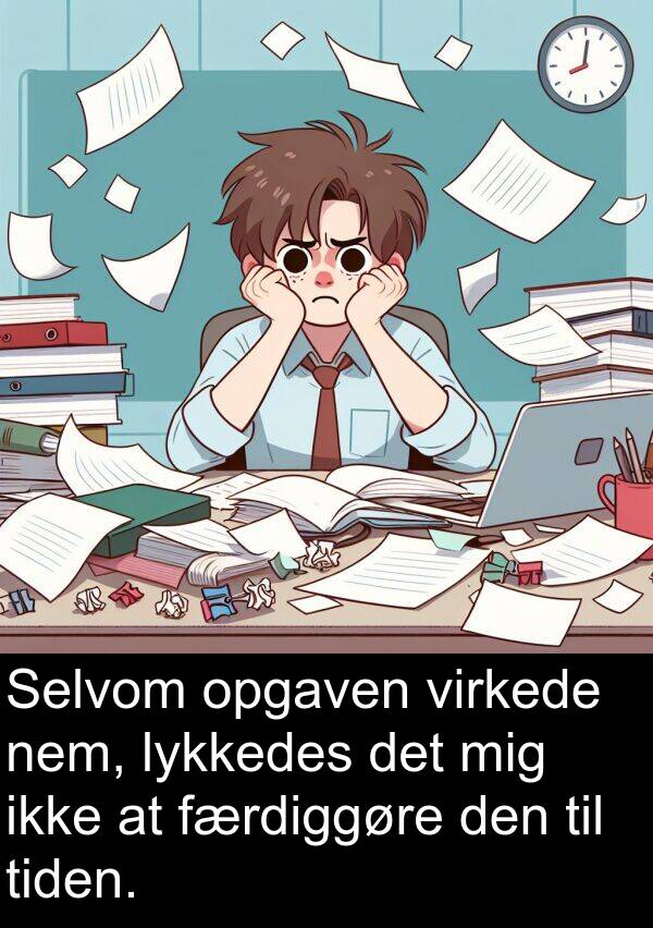 lykkedes: Selvom opgaven virkede nem, lykkedes det mig ikke at færdiggøre den til tiden.