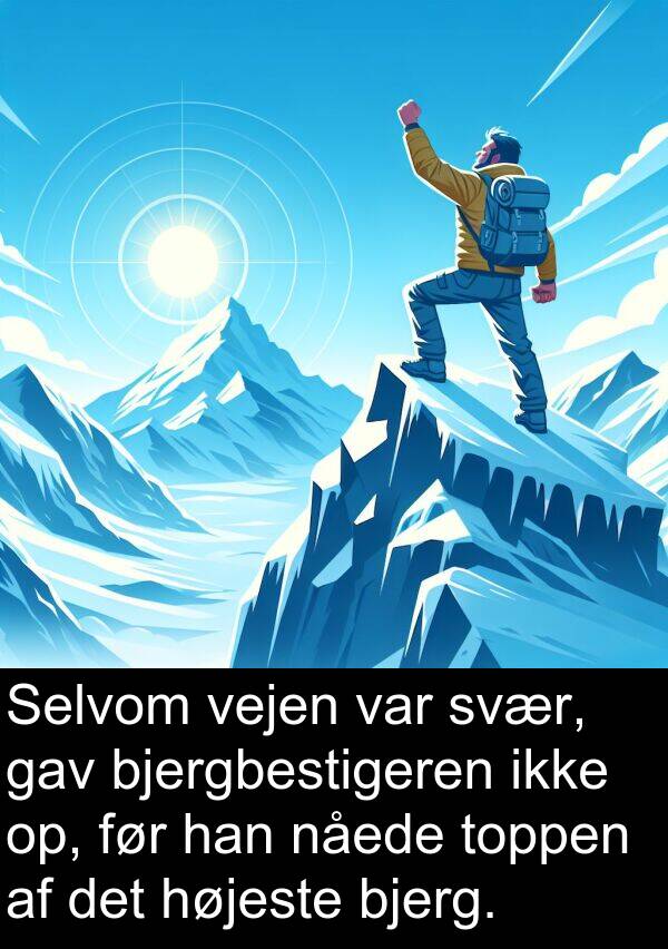 svær: Selvom vejen var svær, gav bjergbestigeren ikke op, før han nåede toppen af det højeste bjerg.