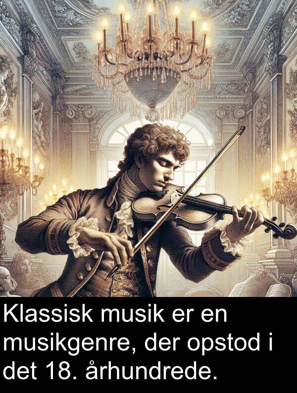århundrede: Klassisk musik er en musikgenre, der opstod i det 18. århundrede.