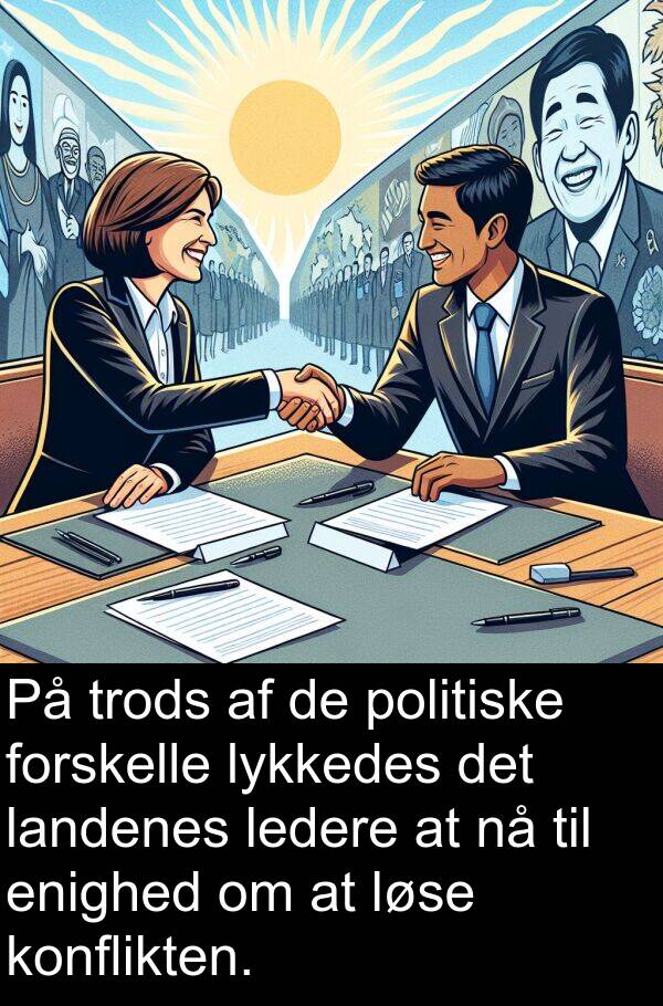 konflikten: På trods af de politiske forskelle lykkedes det landenes ledere at nå til enighed om at løse konflikten.