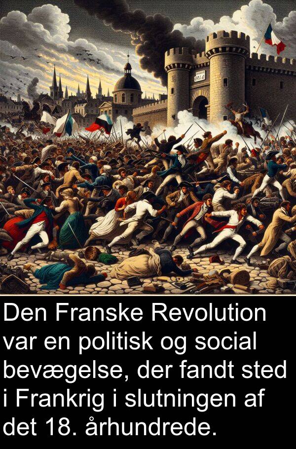 århundrede: Den Franske Revolution var en politisk og social bevægelse, der fandt sted i Frankrig i slutningen af det 18. århundrede.