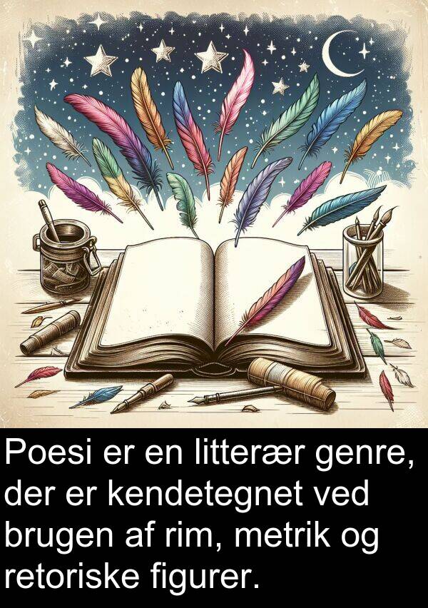 kendetegnet: Poesi er en litterær genre, der er kendetegnet ved brugen af rim, metrik og retoriske figurer.
