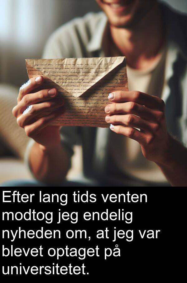 venten: Efter lang tids venten modtog jeg endelig nyheden om, at jeg var blevet optaget på universitetet.