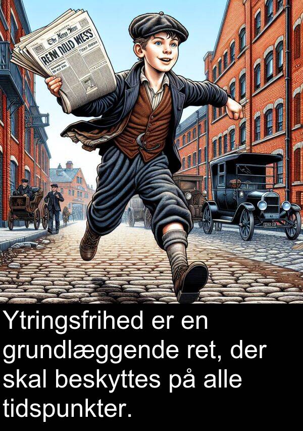grundlæggende: Ytringsfrihed er en grundlæggende ret, der skal beskyttes på alle tidspunkter.