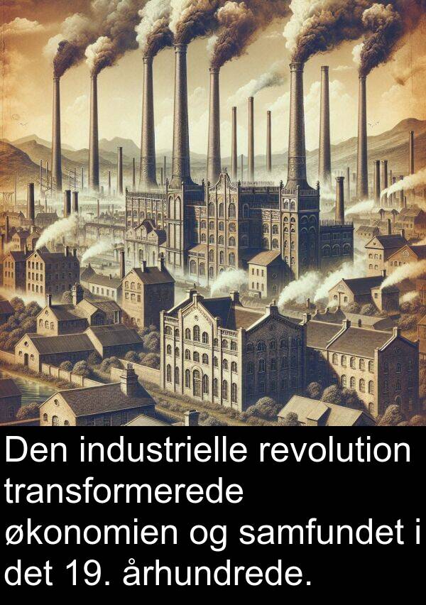 århundrede: Den industrielle revolution transformerede økonomien og samfundet i det 19. århundrede.