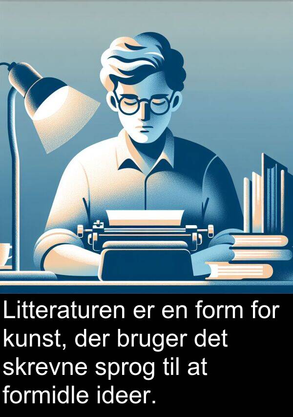 kunst: Litteraturen er en form for kunst, der bruger det skrevne sprog til at formidle ideer.