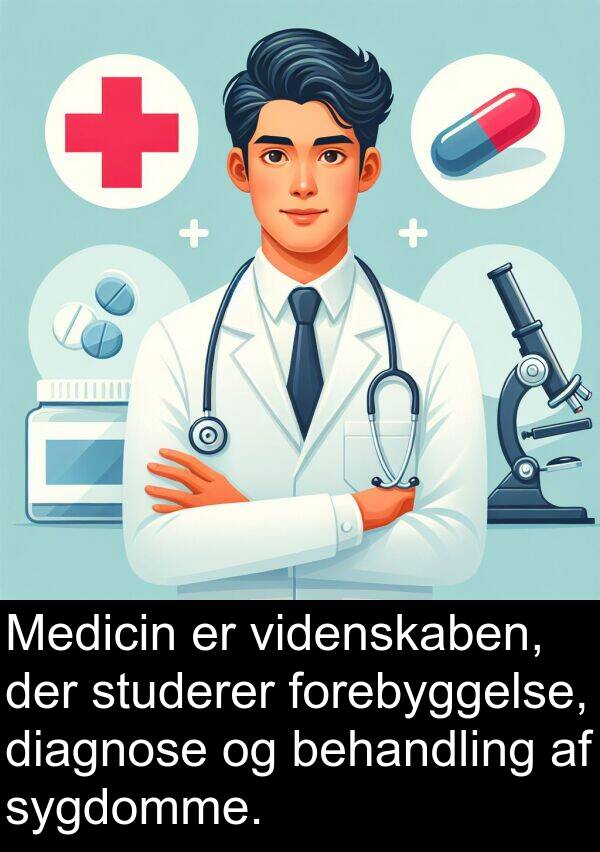 videnskaben: Medicin er videnskaben, der studerer forebyggelse, diagnose og behandling af sygdomme.