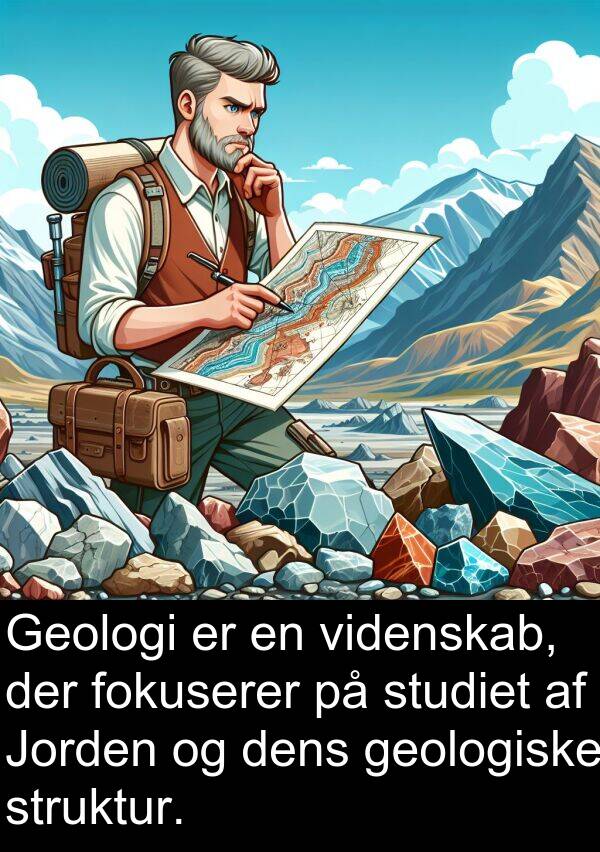videnskab: Geologi er en videnskab, der fokuserer på studiet af Jorden og dens geologiske struktur.