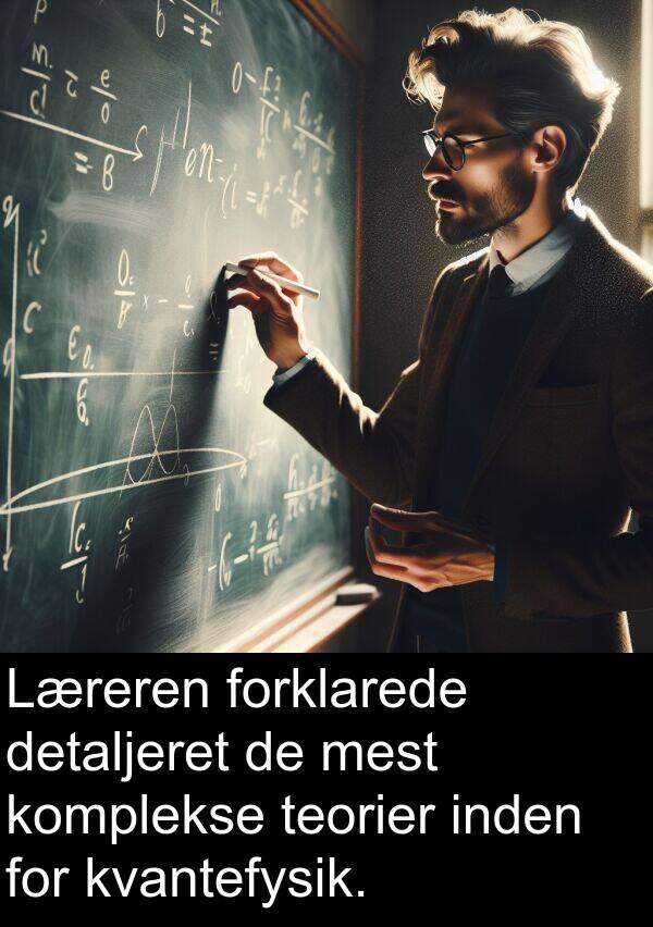 kvantefysik: Læreren forklarede detaljeret de mest komplekse teorier inden for kvantefysik.