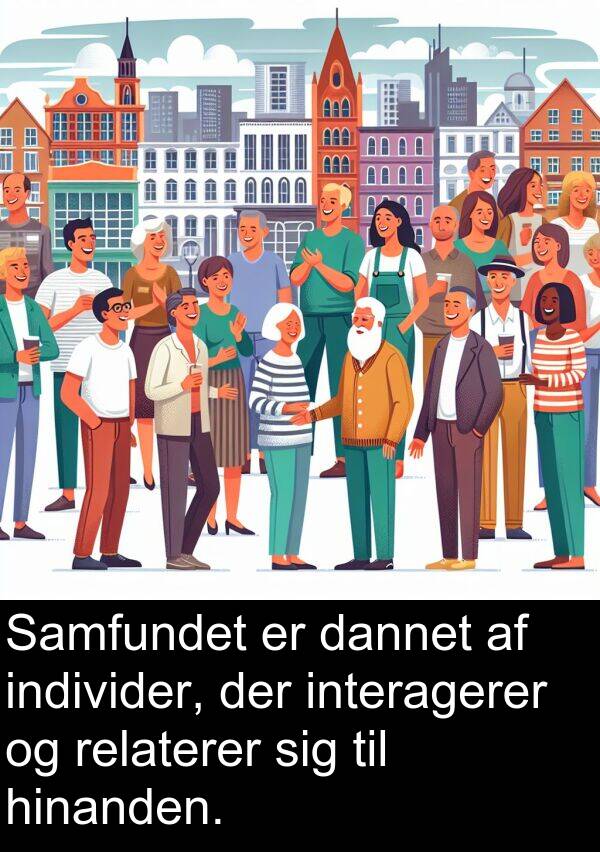 hinanden: Samfundet er dannet af individer, der interagerer og relaterer sig til hinanden.