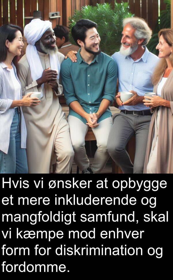 kæmpe: Hvis vi ønsker at opbygge et mere inkluderende og mangfoldigt samfund, skal vi kæmpe mod enhver form for diskrimination og fordomme.
