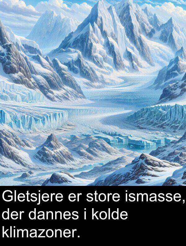 dannes: Gletsjere er store ismasse, der dannes i kolde klimazoner.