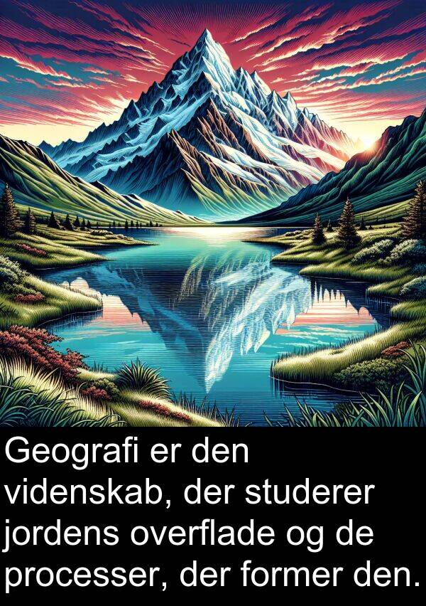 processer: Geografi er den videnskab, der studerer jordens overflade og de processer, der former den.
