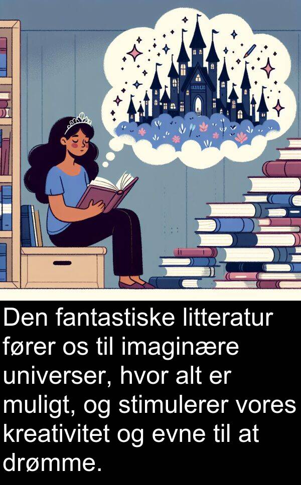 kreativitet: Den fantastiske litteratur fører os til imaginære universer, hvor alt er muligt, og stimulerer vores kreativitet og evne til at drømme.