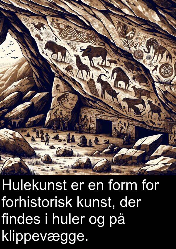 kunst: Hulekunst er en form for forhistorisk kunst, der findes i huler og på klippevægge.