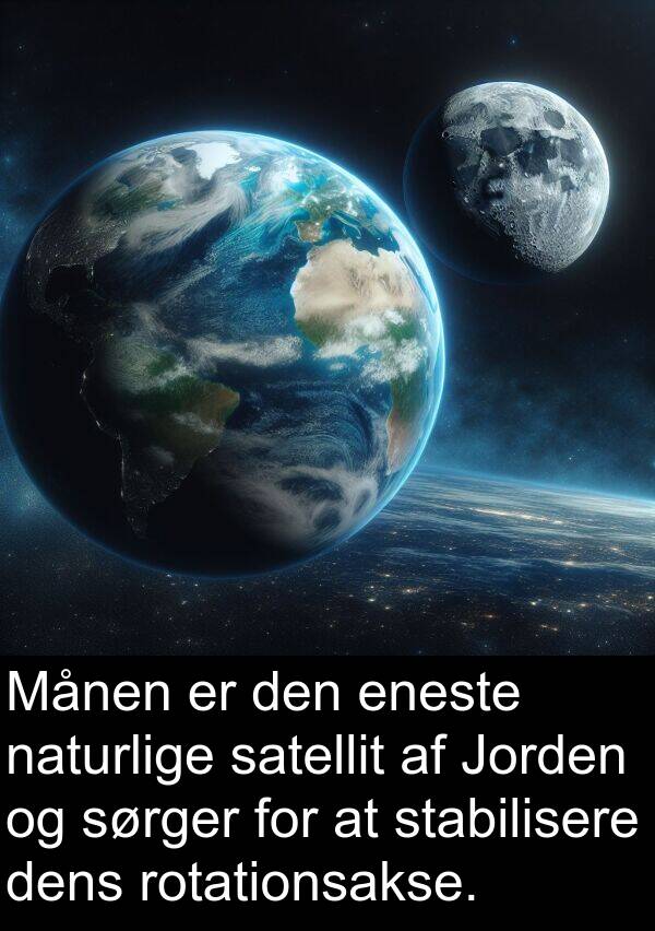 naturlige: Månen er den eneste naturlige satellit af Jorden og sørger for at stabilisere dens rotationsakse.