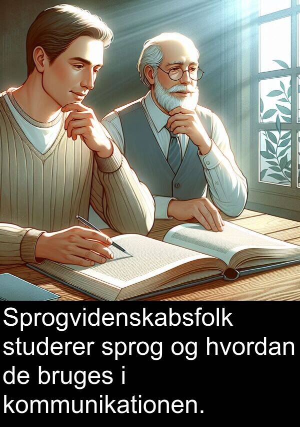 hvordan: Sprogvidenskabsfolk studerer sprog og hvordan de bruges i kommunikationen.