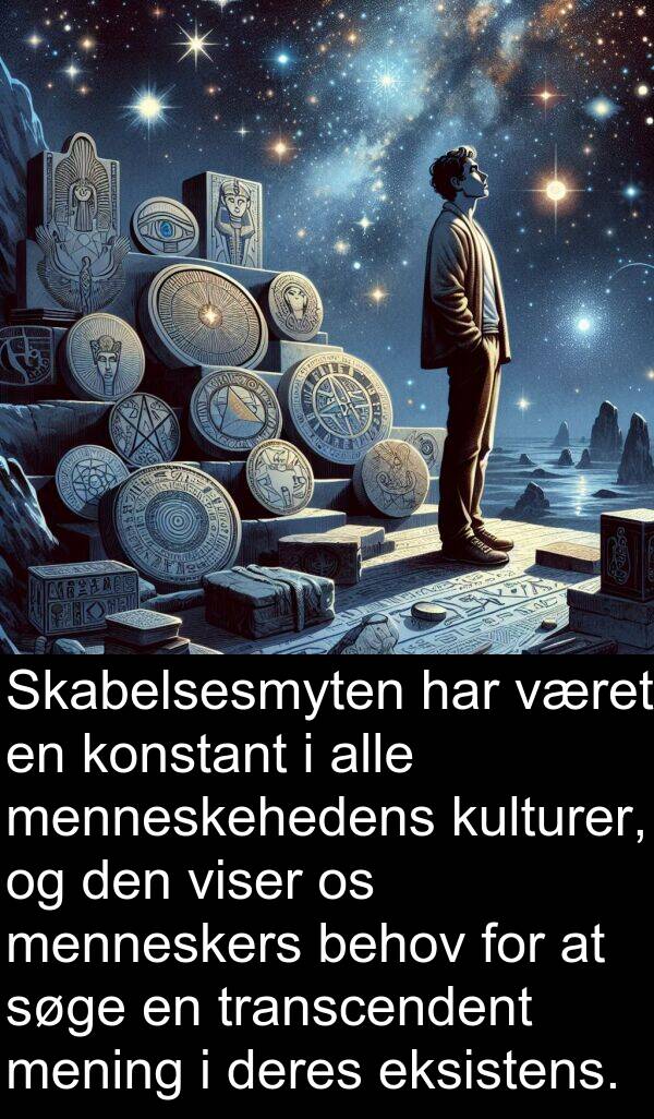 konstant: Skabelsesmyten har været en konstant i alle menneskehedens kulturer, og den viser os menneskers behov for at søge en transcendent mening i deres eksistens.