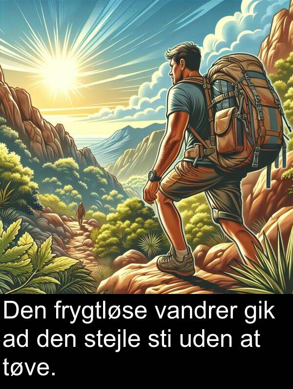 sti: Den frygtløse vandrer gik ad den stejle sti uden at tøve.