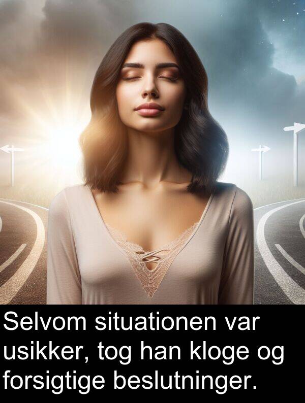 usikker: Selvom situationen var usikker, tog han kloge og forsigtige beslutninger.