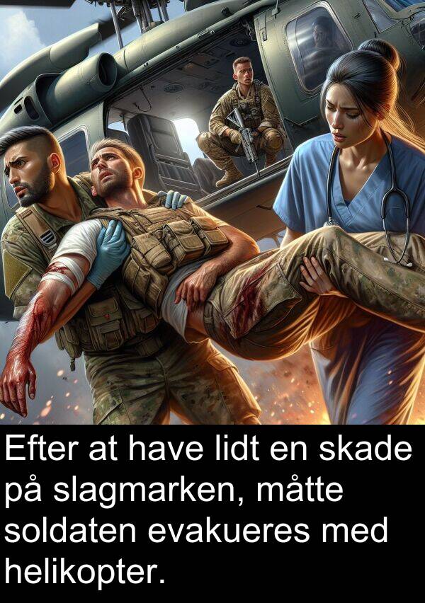 måtte: Efter at have lidt en skade på slagmarken, måtte soldaten evakueres med helikopter.
