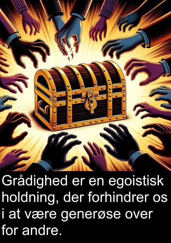 generøse: Grådighed er en egoistisk holdning, der forhindrer os i at være generøse over for andre.