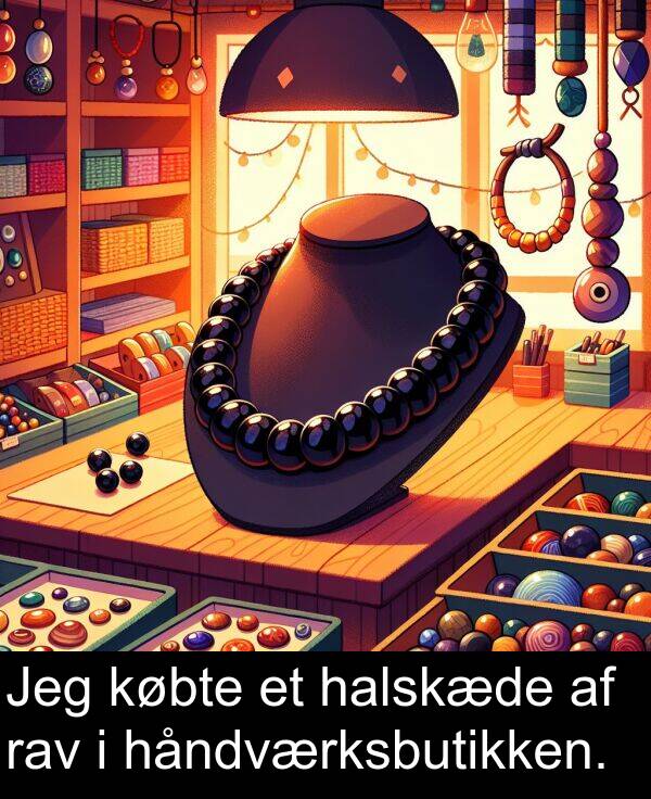 købte: Jeg købte et halskæde af rav i håndværksbutikken.