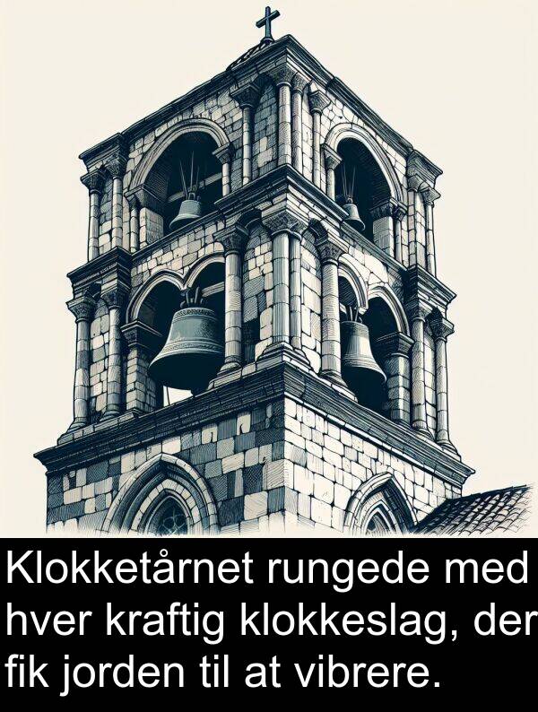 kraftig: Klokketårnet rungede med hver kraftig klokkeslag, der fik jorden til at vibrere.