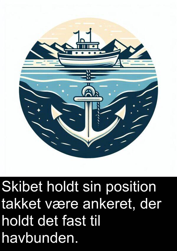 havbunden: Skibet holdt sin position takket være ankeret, der holdt det fast til havbunden.