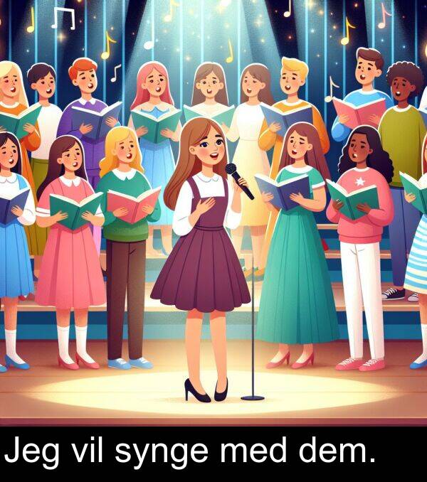 vil: Jeg vil synge med dem.
