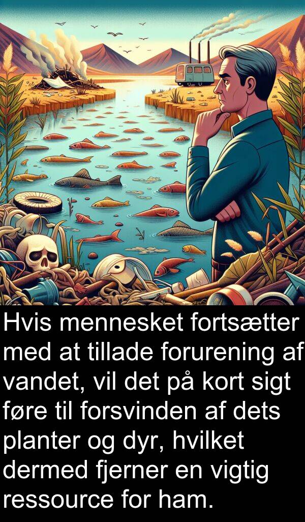 kort: Hvis mennesket fortsætter med at tillade forurening af vandet, vil det på kort sigt føre til forsvinden af dets planter og dyr, hvilket dermed fjerner en vigtig ressource for ham.