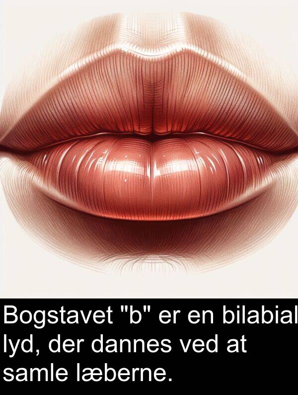 samle: Bogstavet "b" er en bilabial lyd, der dannes ved at samle læberne.