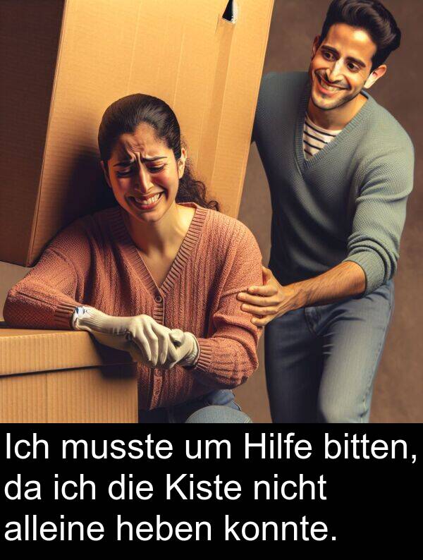 konnte: Ich musste um Hilfe bitten, da ich die Kiste nicht alleine heben konnte.