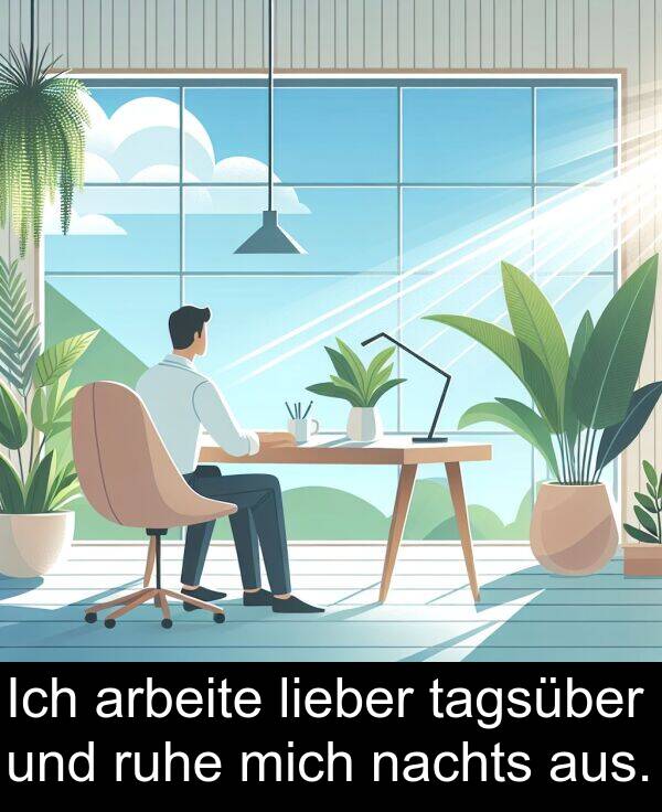 arbeite: Ich arbeite lieber tagsüber und ruhe mich nachts aus.